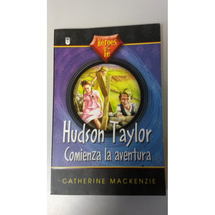 HEROES DE LA FE: Hudson Taylor. Comienza la Aventura